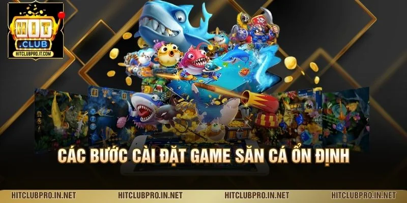 Tải Game Bắn Cá HitClub: Hướng Dẫn Cài Đặt Chi Tiết 3 Các bước cài đặt game săn cá ổn định