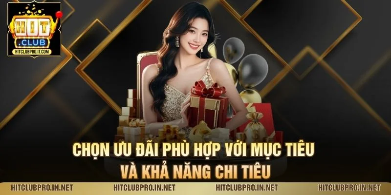 Chọn ưu đãi phù hợp với mục tiêu và khả năng chi tiêu