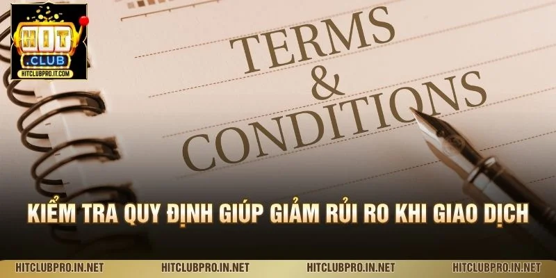 Điều Khoản Điều Kiện HitClub: Quyền Lợi Và Trách Nhiệm 3 Kiểm tra quy định giúp giảm rủi ro khi giao dịch