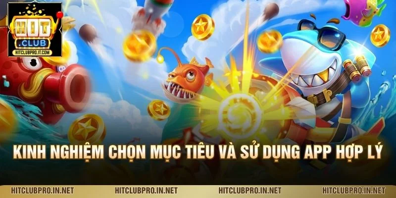 App Bắn Cá Uy Tín HitClub: Tiêu Chí Chọn Và Trải Nghiệm 4 Kinh nghiệm chọn mục tiêu và sử dụng app hợp lý