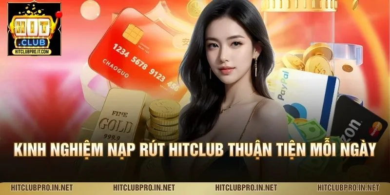 Nạp Rút HitClub: Hướng Dẫn Giao Dịch Nhanh, Chính Xác 3 Kinh nghiệm Nạp rút HitClub thuận tiện mỗi ngày