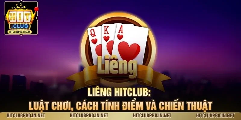 Liêng HitClub: Luật Chơi, Cách Tính Điểm Và Chiến Thuật 1 Liêng HitClub: Luật Chơi, Cách Tính Điểm Và Chiến Thuật