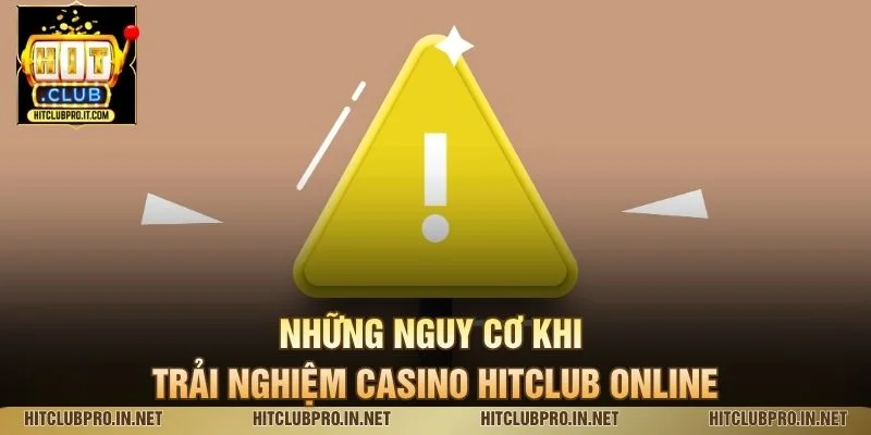Miễn Trừ Trách Nhiệm HitClub: Quy Định Và Rủi Ro Casino 1 Những nguy cơ khi trải nghiệm casino HitClub online