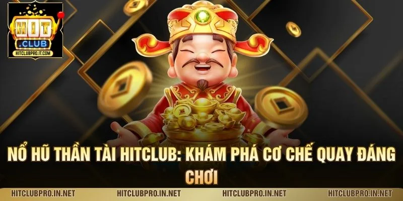 Nổ Hũ Thần Tài HitClub: Khám Phá Cơ Chế Quay Đáng Chơi