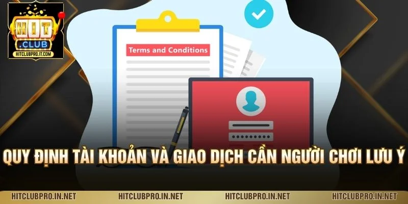 Điều Khoản Điều Kiện HitClub: Quyền Lợi Và Trách Nhiệm 1 Quy định tài khoản và giao dịch cần người chơi lưu ý