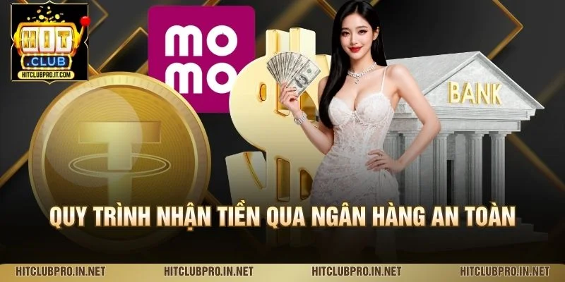 Nạp Rút HitClub: Hướng Dẫn Giao Dịch Nhanh, Chính Xác 2 Quy trình nhận tiền qua ngân hàng an toàn
