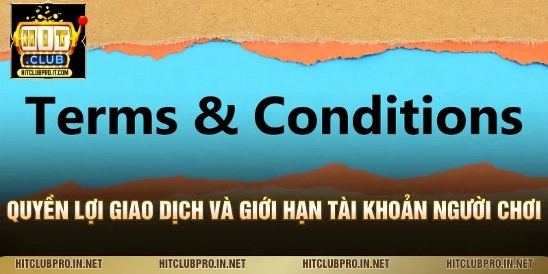 Điều Khoản Điều Kiện HitClub: Quyền Lợi Và Trách Nhiệm 2 Quyền lợi giao dịch và giới hạn tài khoản người chơi