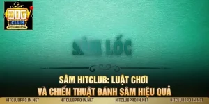 Sâm HitClub: Luật Chơi Và Chiến Thuật Đánh Sâm Hiệu Quả