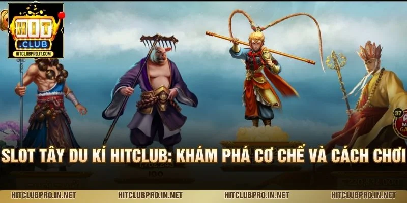 Slot Tây Du Kí HitClub: Khám Phá Cơ Chế Và Cách Chơi
