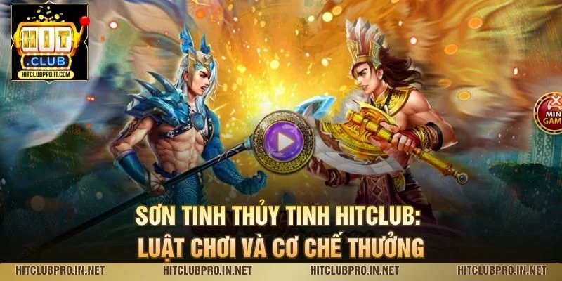 Sơn Tinh Thủy Tinh HitClub: Luật Chơi Và Cơ Chế Thưởng 1 Sơn Tinh Thủy Tinh HitClub: Luật Chơi Và Cơ Chế Thưởng