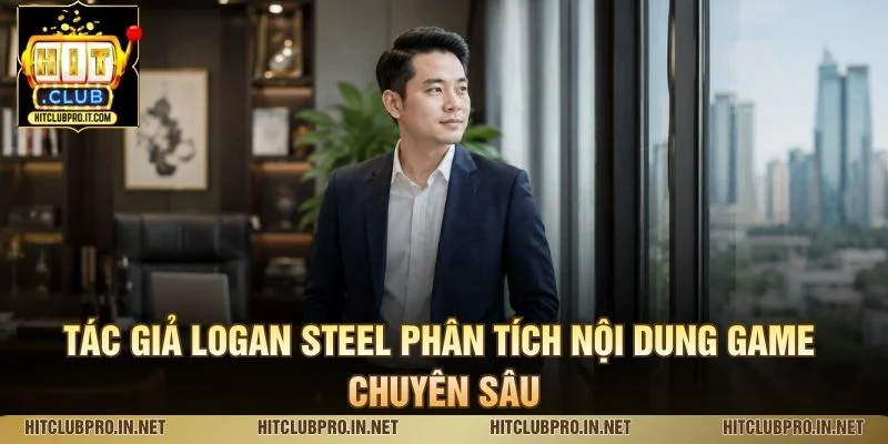 Tác Giả Logan Steel – Chuyên Gia Phân Tích Game Tại HitClub 3 Tác giả Logan Steel phân tích nội dung game chuyên sâu