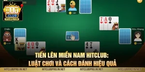 Tiến Lên Miền Nam HitClub: Luật Chơi Và Cách Đánh Hiệu Quả