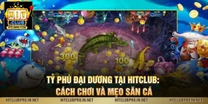Tỷ Phú Đại Dương Tại HitClub: Cách Chơi Và Mẹo Săn Cá
